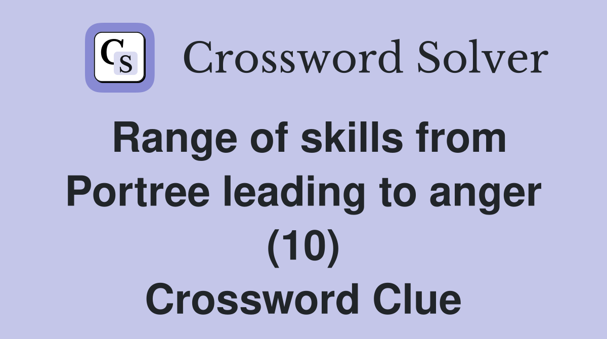 Range of skills from Portree leading to anger (10) Crossword Clue